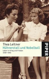 book cover of Hühnerstall und Nobelball. Leben in Krieg und Frieden 1938-1955 by Thea Leitner