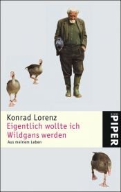 book cover of Eigentlich wollte ich Wildgans werden. Aus meinem Leben by Konrad Lorenz