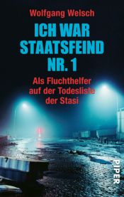 book cover of Ich war Staatsfeind Nr. 1. Als Fluchthelfer auf der Todesliste der Stasi by Wolfgang Welsch