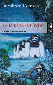 book cover of Der Ketzerfürst : ein Nibelungen-Roman by Bernhard Hennen
