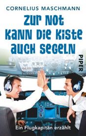 book cover of Zur Not kann die Kiste auch segeln: Ein Flugkapitän erzählt by Cornelius Maschmann