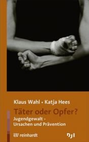 book cover of Täter oder Opfer?: Jugendgewalt - Ursachen und Prävention by Klaus Wahl