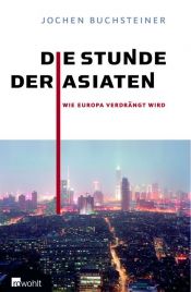 book cover of Die Stunde der Asiaten: Wie Europa verdrängt wird by Jochen Buchsteiner