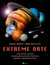 book cover of Extreme Orte: Eine Reise zu den 50 ausgefallensten Plätzen unseres Sonnensystems by David Baker