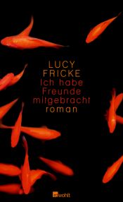 book cover of Ich habe Freunde mitgebracht by Lucy Fricke