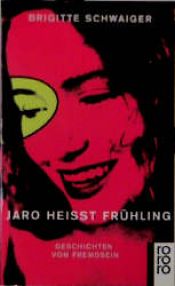 book cover of Jaro heißt Frühling. Geschichten vom Fremdsein. by Brigitte Schwaiger