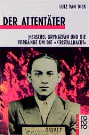book cover of Der Attentäter : die Hintergründe der Pogromnacht 1938 - die Geschichte von Herschel Grynszpan by Lutz van Dijk