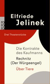 book cover of Die Kontrakte des Kaufmanns. Rechnitz (Der Würgeengel). Über Tiere: Drei Theaterstücke by 엘프리데 옐리네크