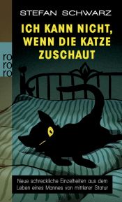 book cover of Ich kann nicht, wenn die Katze zuschaut: Neue schreckliche Einzelheiten aus dem Leben eines Mannes von mittlerer Statur by Stefan Schwarz