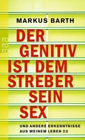 book cover of Der Genitiv ist dem Streber sein Sex: und andere Erkenntnisse aus meinem Leben 2.0 by Markus Barth
