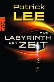 book cover of Das Labyrinth der Zeit (Die Zeitpforten-Thriller, Band 3) by Patrick Lee