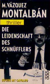 book cover of Die Leidenschaft des Schnüfflers. Kochen mit Carvalho. by Manuel Vázquez Montalbán