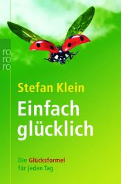 book cover of Einfach glücklich. Die Glücksformel für jeden Tag. by Stefan Klein