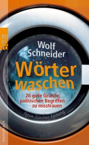 book cover of Wörter waschen: 26 gute Gründe, politischen Begriffen zu misstrauen (sachbuch) by Wolf Schneider