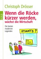 book cover of Wenn die Röcke kürzer werden, wächst die Wirtschaft: Stimmt's? - Die besten modernen Legenden by Christoph Drösser
