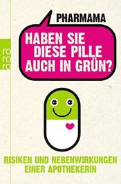 book cover of Haben Sie diese Pille auch in Grün?: Risiken und Nebenwirkungen einer Apothekerin by Pharmama