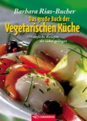 book cover of Das große Buch der vegetarischen Küche. 500 einfache Rezepte, die sicher gelingen by Barbara Rias-Bucher