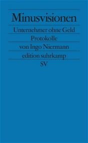 book cover of Minusvisionen. Unternehmer ohne Geld. by Ingo Niermann