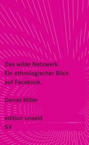 book cover of Das wilde Netzwerk: Ein ethnologischer Blick auf Facebook (edition unseld) by Daniel Miller