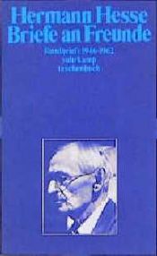 book cover of Briefe an Freunde. Die Rundbriefe 1946 - 1962. by แฮร์มัน เฮสเส