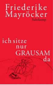 book cover of ich sitze nur GRAUSAM da by Friederike Mayröcker