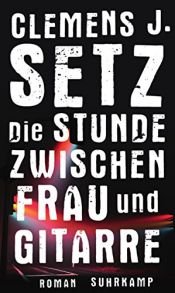 book cover of Die Stunde zwischen Frau und Gitarre by Clemens J. Setz