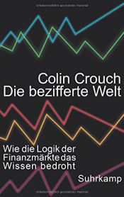 book cover of Die bezifferte Welt: Wie die Logik der Finanzmärkte das Wissen bedroht by Colin Crouch