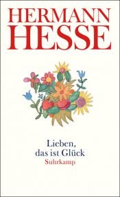 book cover of Lieben, das ist Glück: Gedanken aus seinen Werken und Briefen - Liebe, Glück, Humor und Musik by Hermanis Hese