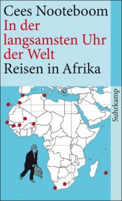 book cover of In der langsamsten Uhr der Welt. Afrika: Reisen in Afrika by Cees Nooteboom