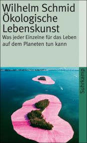 book cover of Ökologische Lebenskunst : was jeder Einzelne für das Leben auf dem Planeten tun kann by Wilhelm Schmid