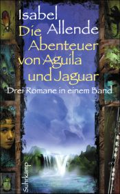book cover of Die Abenteuer von Aguila und Jaguar Drei Romane in einem Band. Suhrkamp-Taschenbuch; 4082 by Isabel Allende|Svenja Becker