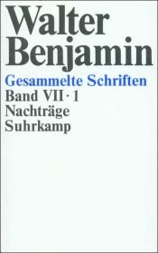 book cover of Gesammelte Schriften. 7,1, [Nachträge] by Gualterius Benjamin