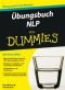 Übungsbuch NLP für Dummies: Auf einen Blick: Milton-Modell, NLP-Werkzeugkiste und Co