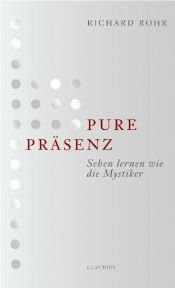 book cover of Pure Präsenz: Sehen lernen wie die Mystiker by Richard Rohr