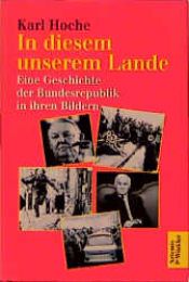 book cover of In diesem unserem Lande. Eine Geschichte der Bundesrepublik in ihren Bildern by Karl Hoche