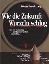 book cover of Wie die Zukunft Wurzeln schlug. Aus der Forschung der Bundesrepublik Deutschland by Robert Gerwin