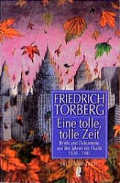 book cover of Eine tolle, tolle Zeit : Briefe und Dokumente aus den Jahren der Flucht 1938 - 1941 ; Zürich, Frankreich, Portugal, Amerika by Friedrich Torberg