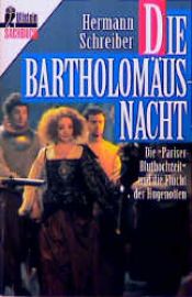 book cover of Die Bartholomäusnacht. Die 'Pariser Bluthochzeit' und die Flucht der Hugenotten. by Hermann Schreiber