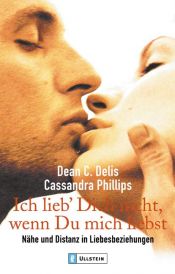 book cover of Ich lieb' dich nicht, wenn Du mich liebst: Nähe und Distanz in Liebesbeziehungen by Cassandra Phillips|Dean C. Delis