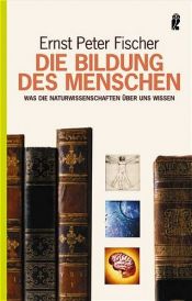 book cover of Die Bildung des Menschen : was die Naturwissenschaften über uns wissen by Ernst Fischer