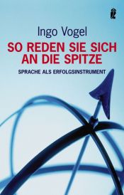 book cover of So reden Sie sich an die Spitze : Sprache als Erfolgsinstrument by Ingo Vogel