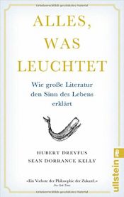 book cover of Alles, was leuchtet: Wie große Literatur den Sinn des Lebens erklärt by Hubert Dreyfus|Sean Dorrance Kelly