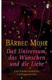 book cover of Das Universum, das Wünschen und die Liebe. Eine kosmo-komische Liebesgeschichte by Bärbel Mohr