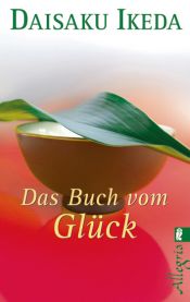book cover of Das Buch vom Glück: Wie man mit buddhistischen Einsichten freudvoller lebt by 이케다 다이사쿠