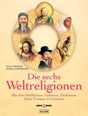 book cover of Die sechs Weltreligionen: Alles über Buddhismus, Judentum, Hinduismus, Islam, Taoismus, Christentum by Teja Fiedler