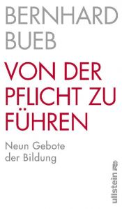 book cover of Von der Pflicht zu führen : neun Gebote der Bildung by Bernhard Bueb