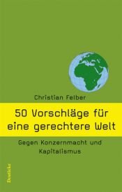 book cover of 50 Vorschläge für eine gerechtere Welt. Gegen Konzernmacht und Kapitalismus by Christian Felber