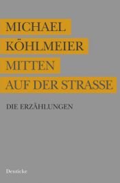 book cover of Mitten auf der Straße: Die Erzählungen by Michael Köhlmeier