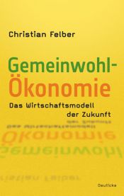 book cover of Die Gemeinwohl-Ökonomie: Das Wirtschaftsmodell der Zukunft by Christian Felber