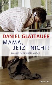 book cover of Mama, jetzt nicht!: Kolumnen aus dem Alltag by Daniel Glattauer
